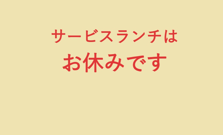 サービスランチはお休みです。